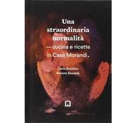 Una straordinaria normalità. Cucina e ricette in casa Morandi