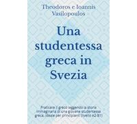 Una studentessa greca in Svezia: Praticare il greco leggendo la storia immaginaria di una giovane studentessa greca, ideale per principianti (livello A2-B1)
