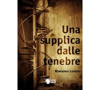 Una supplica dalle tenebre di Massimo Lodato, 2019, Lettere Animate Editore