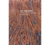 Una Szeemann. Continuiamo a tornare in quel luogo