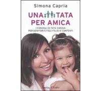 Una tata per amica. I consigli di tata Simona per genitori e figli felici e contenti