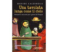 Una tavolata lunga come il cielo. Pensieri e racconti per i giorni di Pasqua