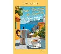 Una Tazza di Caffè: Die Seele Italiens in einer Tasse