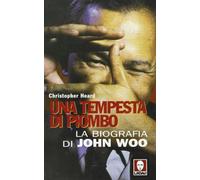 Una tempesta di piombo. La biografia di John Woo
