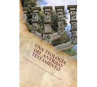 Una Teologia Del Antiguo Testamento: Educación Teológica de la Editorial Universitaria Libertad