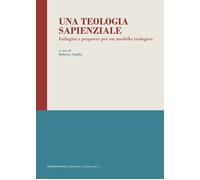 Una teologia sapienziale. Indagini e proposte per un modello teologico - N...