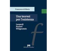 Una teoresi per l'esistenza. Leopardi, Husserl, Wittgenstein