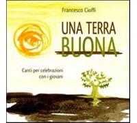 Una Terra buona. Canti per celebrazioni - Cioffi Francesco (Audio cd)
