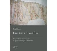 Una terra di confine. Studi sulla marca friulana in epoca carolingia e ottoniana