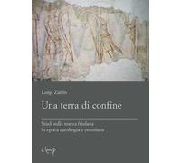 Una terra di confine. Studi sulla marca friulana in epoca carolingia e ottoniana