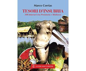 Una tesori d'Insubria. 100 itinerari tra Preistoria e Medioevo