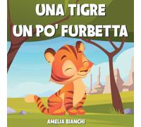 Una tigre un po’ furbetta: Favola illustrata per bambini. Una storia divertente ed educativa