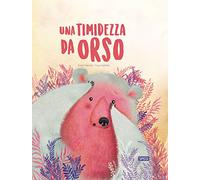 Una timidezza da orso. Ediz. a colori