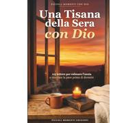 Una Tisana della Sera con Dio: 115 Lettere per Calmare l'Ansia e Ritrovare la Pace Prima di Dormire | Meditazioni e Preghiere della Notte per Liberare la Mente dallo Stress