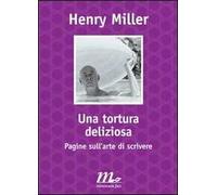 Una tortura deliziosa. Pagine sull'arte di scrivere