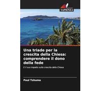 Una triade per la crescita della Chiesa: comprendere il dono della fede: E il suo impatto sulla crescita della Chiesa