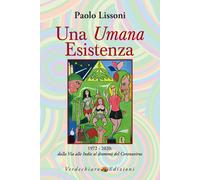 Una umana esistenza. 1972-2020. Dalla Via alle Indie al dramma del coronav...