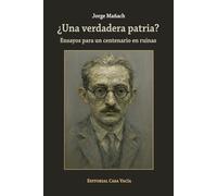 ¿Una verdadera patria?: Ensayos para un centenario en ruinas