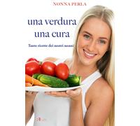Una verdura una cura. Tante ricette dei nostri nonni - Nonna Perla