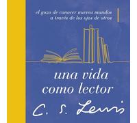 Una Vida Como Lector: El Gozo de Conocer Nuevos Mundos a Través de Los Ojos de Otros