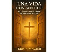 Una vida con Sentido: 40 dias para encontrar la razon de mi vida