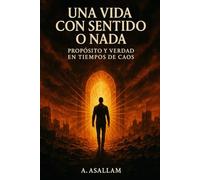 UNA VIDA CON SENTIDO O NADA: Propósito y verdad en tiempos de caos