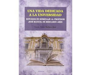 Una vida dedicada a la Universidad. Estudios en homenaje al Profesor José Manuel de Bernardo Ares