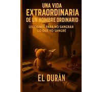 UNA VIDA EXTRAORDINARIA DE UN HOMBRE ORDINARIO: LECCIONES PARA NO SANGRAR LO QUE YO SANGRE