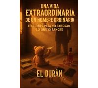 UNA VIDA EXTRAORDINARIA DE UN HOMBRE ORDINARIO: VOLUMEN II - LECCIONES PARA NO SANGRAR LO QUE YO SANGRE