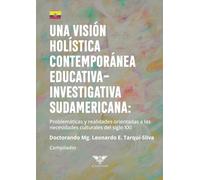 Una visión holística contemporánea educativa-investigativa sudamericana: Problemáticas y realidades orientadas a las necesidades culturales del siglo XXI