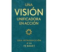 Una Vision Unificadora En Accion (Spanish): Una Introducción a la Fe Bahá'í