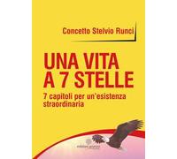 Una vita a 7 stelle. 7 capitoli per un'esistenza straordinaria
