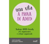 Una vita a prova di ADHD. Strategie ADHD-Friendly per organizzarsi e restare organizzati