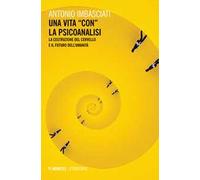 Una vita «con» la psicoanalisi. La costruzione del cervello e il futuro dell'umanità