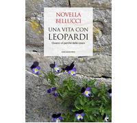 Una vita con Leopardi. Ovvero «il perché delle cose» - Bellucci Novella