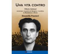 Una vita contro. Vittorio Mallozzi, le fornaci, la guerra di Spagna, il co...