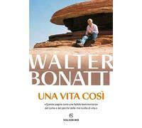 UNA VITA COSI' - BONATTI WALTER - Solferino