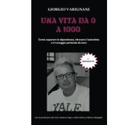 Una vita da 0 a 1000: Come superare le dipendenze, ritrovare l'autostima e il coraggio partendo da zero