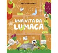 Una vita da lumaca. Viscido è bello! Ediz. a colori