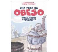 Una vita da obeso. Gioie, dolori e istruzioni per l'uso