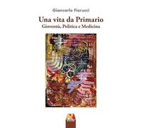 Una vita da Primario. Gioventù, politica e medicina