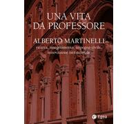 Una vita da professore. Alberto Martinelli. Ricerca, insegnamento, impegno...