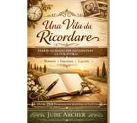 Una Vita da Ricordare: Diario Guidato per Raccontare la Tua Storia e Lasciare un Ricordo Indimenticabile