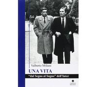 Una vita. Dal segno al sogno dell'Inter
