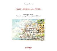 Una vita dedicata alla pittura. Storia di un pittore. Racconto autobiografico di un pittore di Minori
