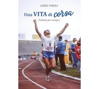 Una vita di corsa. Podista per sempre. Ediz. illustrata