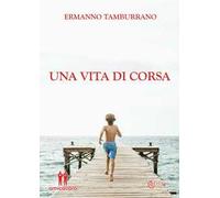 Una vita di corsa. Sogni, pensieri e sfide di un runner qualunque