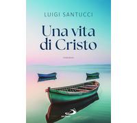 UNA VITA DI CRISTO - SANTUCCI LUIGI - SAN PAOLO EDIZIONI