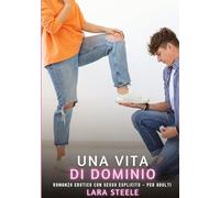 Una Vita di Dominio: Romanzo Erotico con Sesso Esplicito - per Adulti: 343