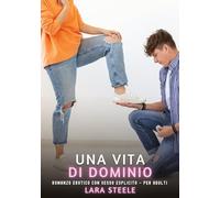 Una Vita di Dominio: Romanzo Erotico con Sesso Esplicito - per Adulti: 343